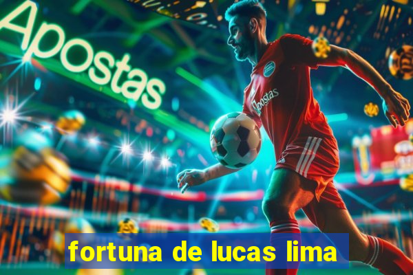 fortuna de lucas lima